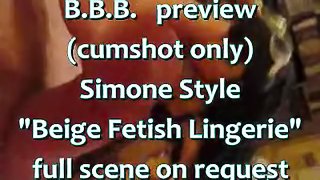 B.B.B. preview: SimoneStyle "Beige Fetish Lingerie" (cumshot only)